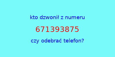 kto dzwonił 671393875  czy odebrać telefon?