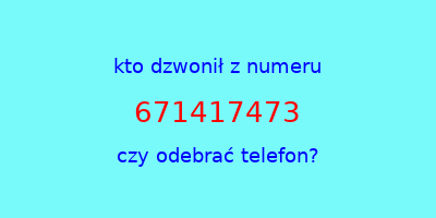 kto dzwonił 671417473  czy odebrać telefon?