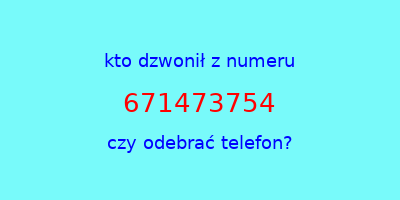 kto dzwonił 671473754  czy odebrać telefon?