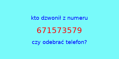 kto dzwonił 671573579  czy odebrać telefon?