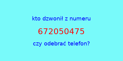 kto dzwonił 672050475  czy odebrać telefon?