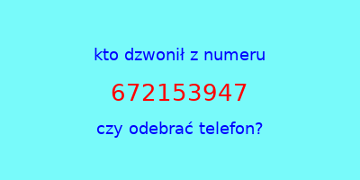 kto dzwonił 672153947  czy odebrać telefon?