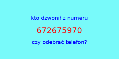 kto dzwonił 672675970  czy odebrać telefon?