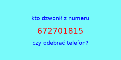 kto dzwonił 672701815  czy odebrać telefon?