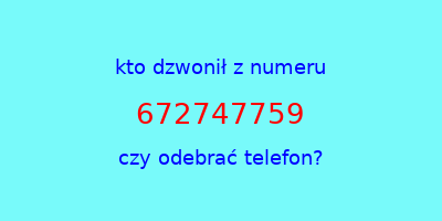 kto dzwonił 672747759  czy odebrać telefon?