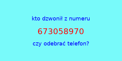 kto dzwonił 673058970  czy odebrać telefon?