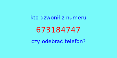 kto dzwonił 673184747  czy odebrać telefon?