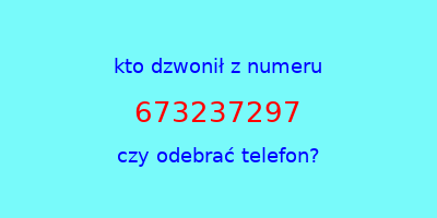 kto dzwonił 673237297  czy odebrać telefon?