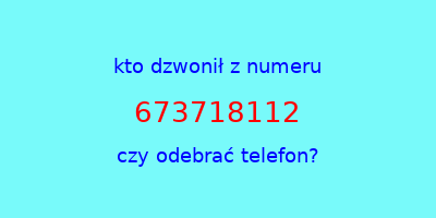 kto dzwonił 673718112  czy odebrać telefon?