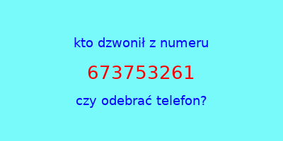 kto dzwonił 673753261  czy odebrać telefon?