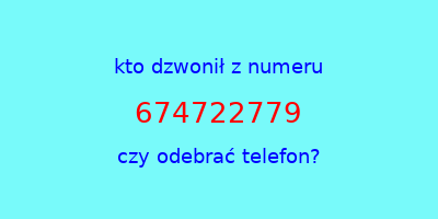 kto dzwonił 674722779  czy odebrać telefon?