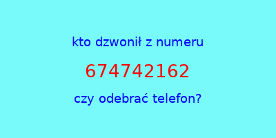 kto dzwonił 674742162  czy odebrać telefon?