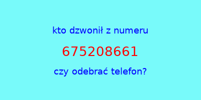 kto dzwonił 675208661  czy odebrać telefon?