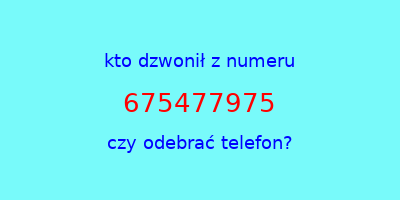 kto dzwonił 675477975  czy odebrać telefon?