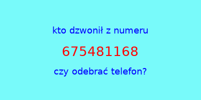 kto dzwonił 675481168  czy odebrać telefon?