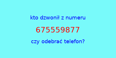 kto dzwonił 675559877  czy odebrać telefon?