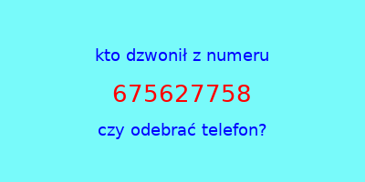 kto dzwonił 675627758  czy odebrać telefon?