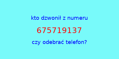 kto dzwonił 675719137  czy odebrać telefon?