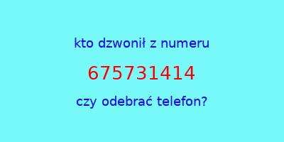 kto dzwonił 675731414  czy odebrać telefon?