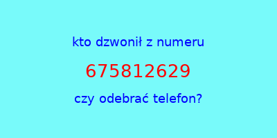 kto dzwonił 675812629  czy odebrać telefon?