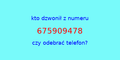 kto dzwonił 675909478  czy odebrać telefon?