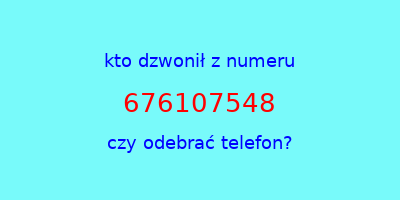 kto dzwonił 676107548  czy odebrać telefon?