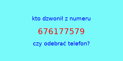 kto dzwonił 676177579  czy odebrać telefon?