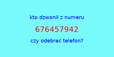 kto dzwonił 676457942  czy odebrać telefon?