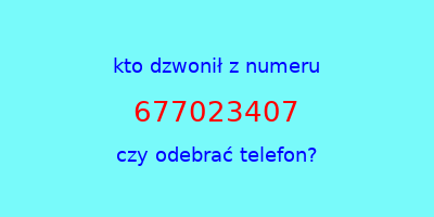 kto dzwonił 677023407  czy odebrać telefon?