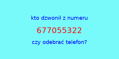 kto dzwonił 677055322  czy odebrać telefon?