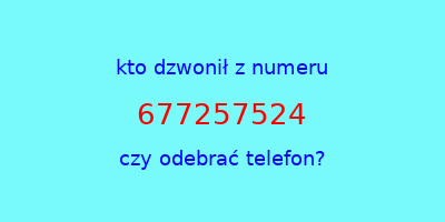 kto dzwonił 677257524  czy odebrać telefon?