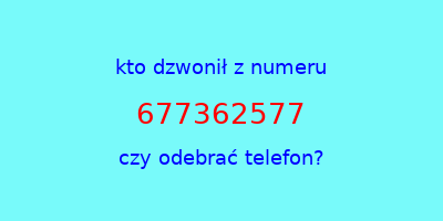 kto dzwonił 677362577  czy odebrać telefon?