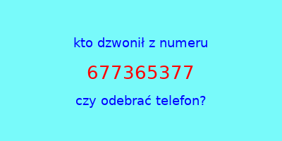 kto dzwonił 677365377  czy odebrać telefon?