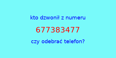 kto dzwonił 677383477  czy odebrać telefon?