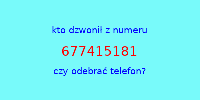 kto dzwonił 677415181  czy odebrać telefon?