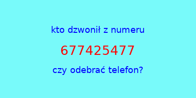 kto dzwonił 677425477  czy odebrać telefon?