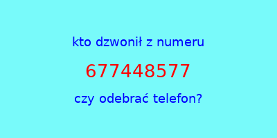 kto dzwonił 677448577  czy odebrać telefon?