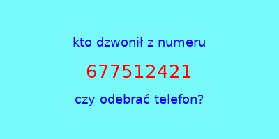 kto dzwonił 677512421  czy odebrać telefon?