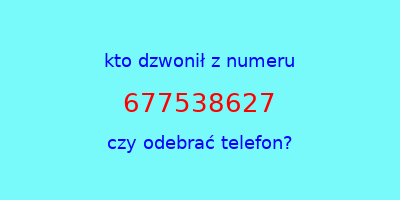 kto dzwonił 677538627  czy odebrać telefon?