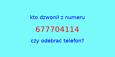 kto dzwonił 677704114  czy odebrać telefon?