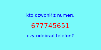 kto dzwonił 677745651  czy odebrać telefon?