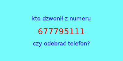 kto dzwonił 677795111  czy odebrać telefon?