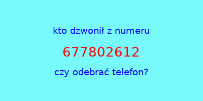 kto dzwonił 677802612  czy odebrać telefon?