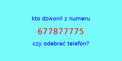 kto dzwonił 677877775  czy odebrać telefon?