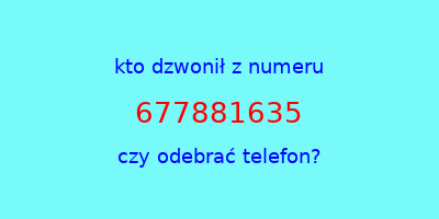 kto dzwonił 677881635  czy odebrać telefon?