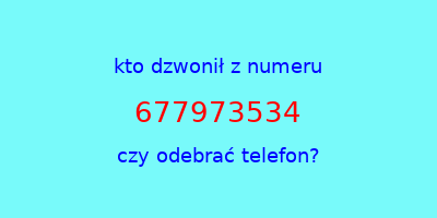 kto dzwonił 677973534  czy odebrać telefon?