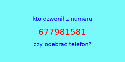 kto dzwonił 677981581  czy odebrać telefon?