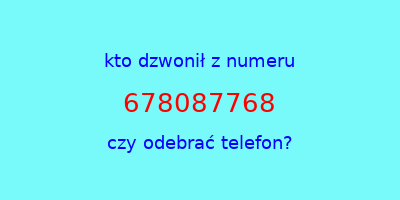 kto dzwonił 678087768  czy odebrać telefon?