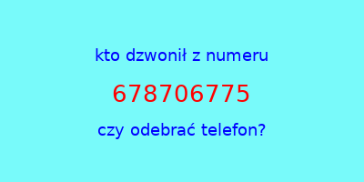 kto dzwonił 678706775  czy odebrać telefon?