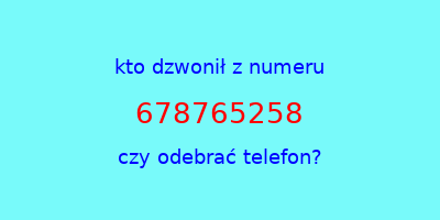 kto dzwonił 678765258  czy odebrać telefon?